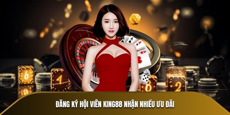 Lợi ích khi tham gia ưu đãi đăng ký King88